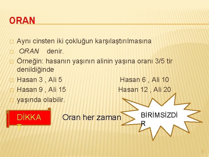 ORAN � � � Aynı cinsten iki çokluğun karşılaştırılmasına ORAN denir. Örneğin: hasanın yaşının