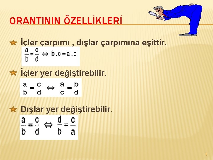 ORANTININ ÖZELLİKLERİ İçler çarpımı , dışlar çarpımına eşittir. İçler yer değiştirebilir. Dışlar yer değiştirebilir.