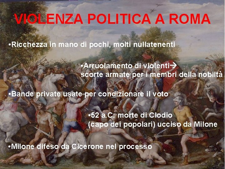 VIOLENZA POLITICA A ROMA • Ricchezza in mano di pochi, molti nullatenenti • Arruolamento