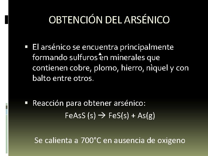 OBTENCIÓN DEL ARSÉNICO El arsénico se encuentra principalmente formando sulfuros en minerales que contienen