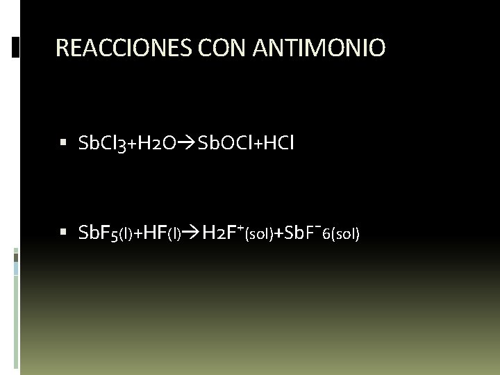 REACCIONES CON ANTIMONIO Sb. Cl 3+H 2 O Sb. OCl+HCl Sb. F 5(l)+HF(l) H