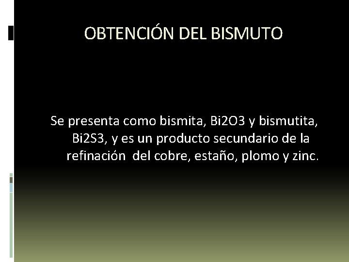 OBTENCIÓN DEL BISMUTO Se presenta como bismita, Bi 2 O 3 y bismutita, Bi
