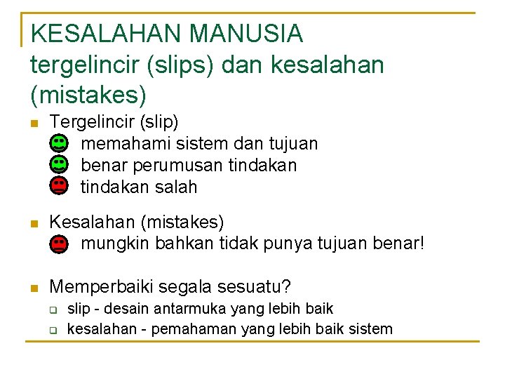 KESALAHAN MANUSIA tergelincir (slips) dan kesalahan (mistakes) n Tergelincir (slip) memahami sistem dan tujuan