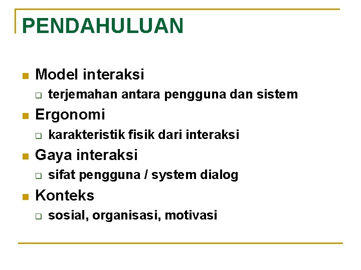 PENDAHULUAN n Model interaksi q n Ergonomi q n karakteristik fisik dari interaksi Gaya