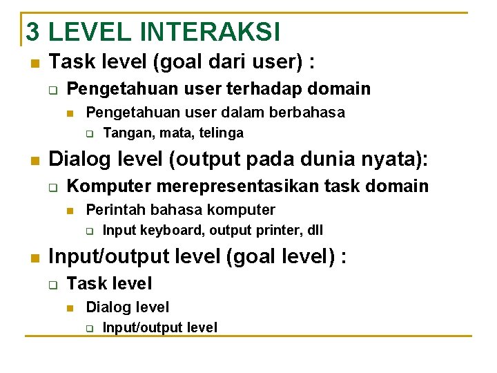 3 LEVEL INTERAKSI n Task level (goal dari user) : q Pengetahuan user terhadap