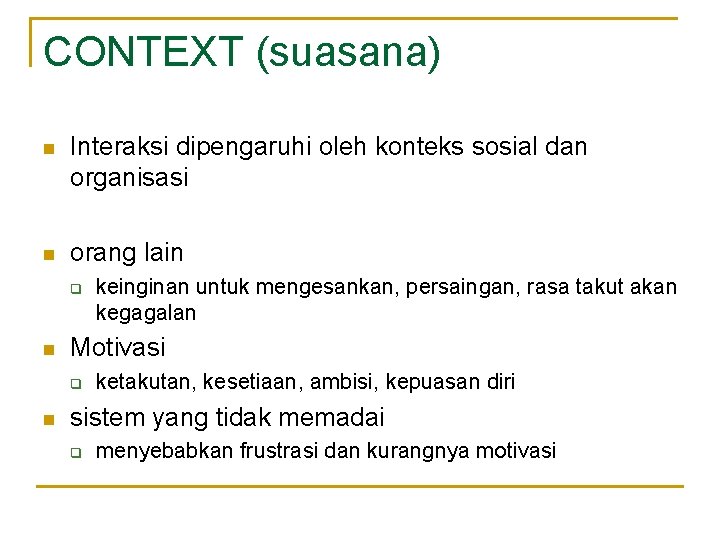 CONTEXT (suasana) n Interaksi dipengaruhi oleh konteks sosial dan organisasi n orang lain q