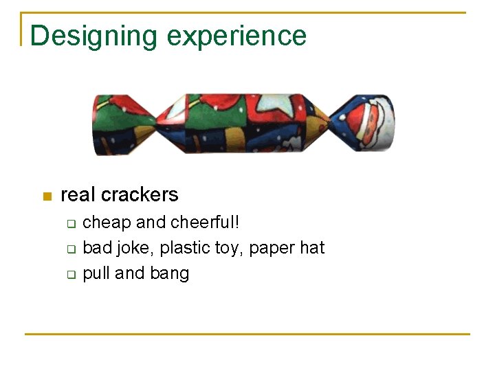 Designing experience n real crackers q q q cheap and cheerful! bad joke, plastic