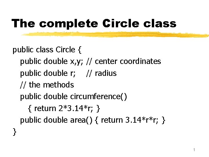 The complete Circle class public class Circle { public double x, y; // center