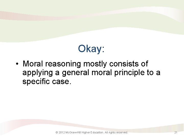 Okay: • Moral reasoning mostly consists of applying a general moral principle to a