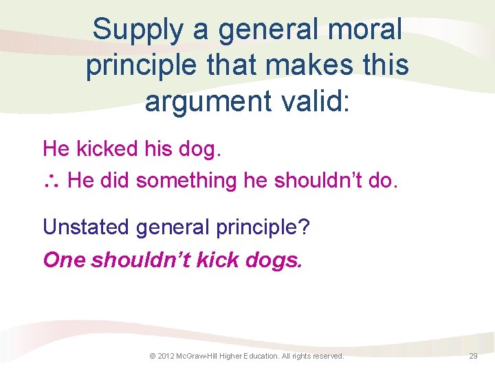 Supply a general moral principle that makes this argument valid: He kicked his dog.