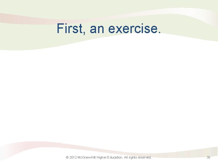 First, an exercise. © 2012 Mc. Graw-Hill Higher Education. All rights reserved. 36 