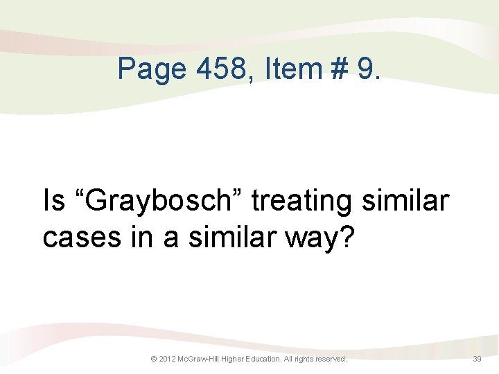 Page 458, Item # 9. Is “Graybosch” treating similar cases in a similar way?