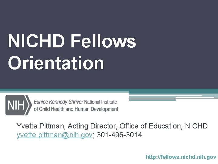 NICHD Fellows Orientation Yvette Pittman, Acting Director, Office of Education, NICHD yvette. pittman@nih. gov;