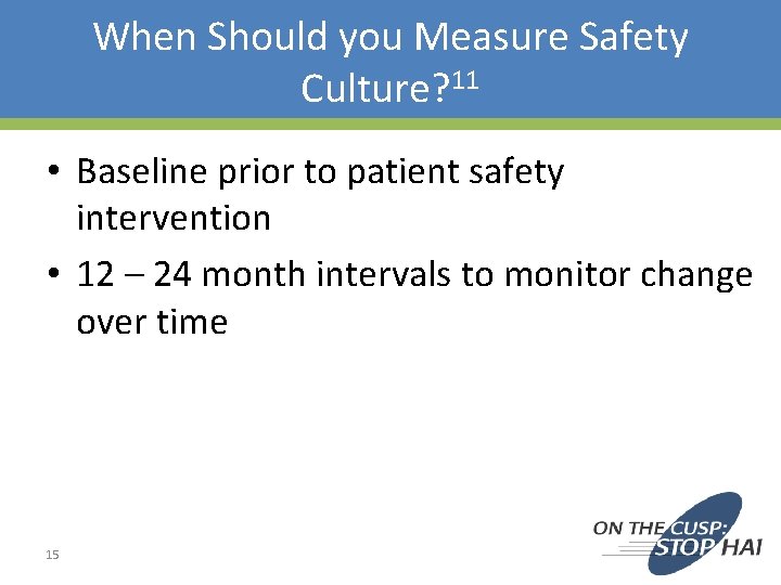 When Should you Measure Safety Culture? 11 • Baseline prior to patient safety intervention When Should you Measure Safety Culture? 11 • Baseline prior to patient safety intervention