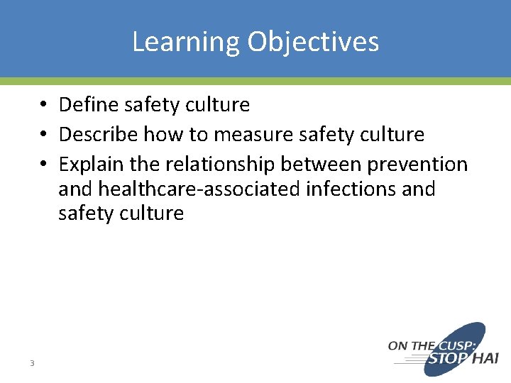 Learning Objectives • Define safety culture • Describe how to measure safety culture • Learning Objectives • Define safety culture • Describe how to measure safety culture •