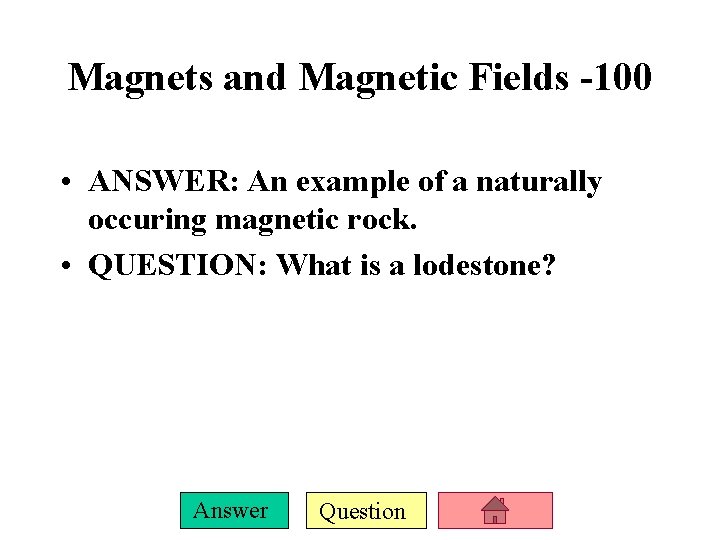 Magnets and Magnetic Fields -100 • ANSWER: An example of a naturally occuring magnetic