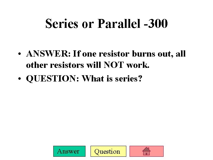 Series or Parallel -300 • ANSWER: If one resistor burns out, all other resistors