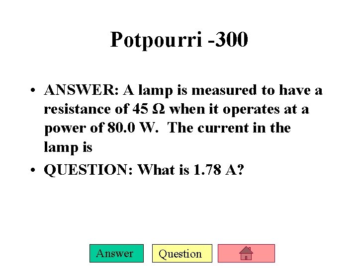 Potpourri -300 • ANSWER: A lamp is measured to have a resistance of 45