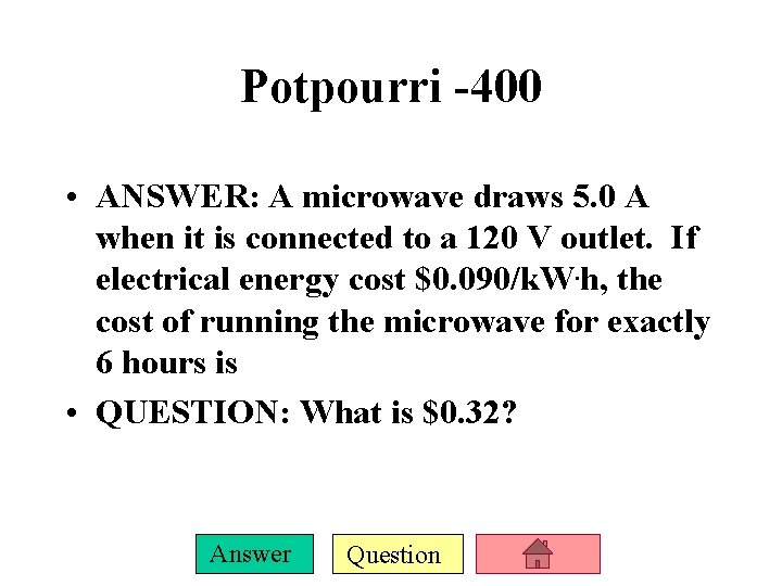 Potpourri -400 • ANSWER: A microwave draws 5. 0 A when it is connected