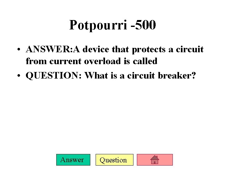 Potpourri -500 • ANSWER: A device that protects a circuit from current overload is