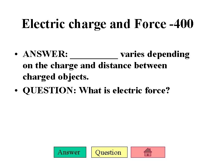 Electric charge and Force -400 • ANSWER: _____ varies depending on the charge and
