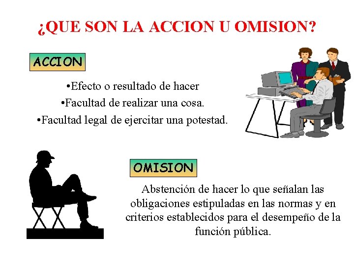 ¿QUE SON LA ACCION U OMISION? ACCION • Efecto o resultado de hacer •