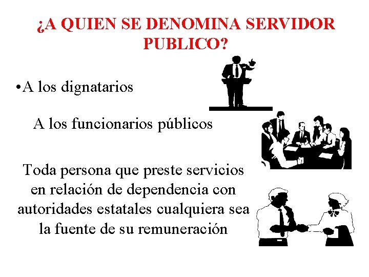 ¿A QUIEN SE DENOMINA SERVIDOR PUBLICO? • A los dignatarios A los funcionarios públicos