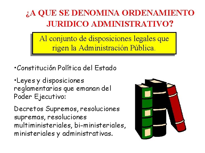 ¿A QUE SE DENOMINA ORDENAMIENTO JURIDICO ADMINISTRATIVO? Al conjunto de disposiciones legales que rigen