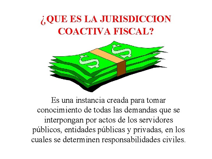 ¿QUE ES LA JURISDICCION COACTIVA FISCAL? Es una instancia creada para tomar conocimiento de