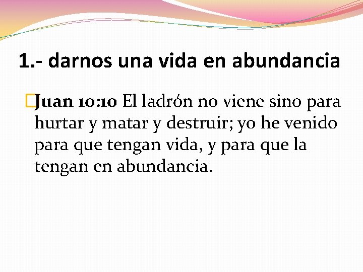 1. - darnos una vida en abundancia �Juan 10: 10 El ladrón no viene