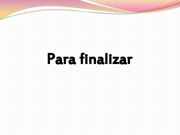 Para finalizar 