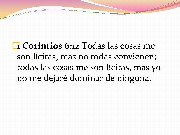 � 1 Corintios 6: 12 Todas las cosas me son lícitas, mas no todas