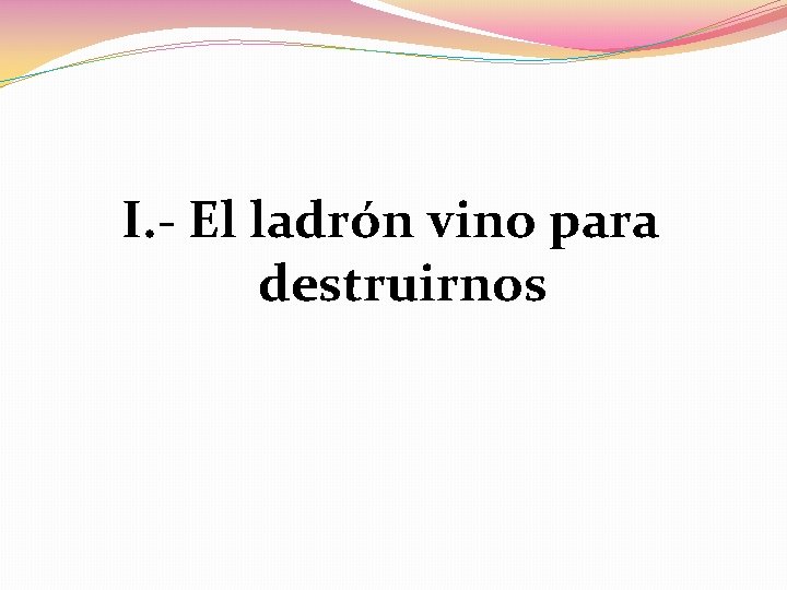 I. - El ladrón vino para destruirnos 