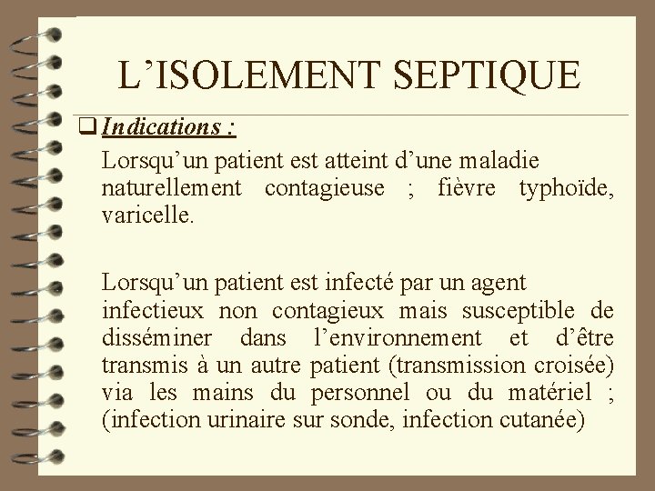 L’ISOLEMENT SEPTIQUE q Indications : Lorsqu’un patient est atteint d’une maladie naturellement contagieuse ;