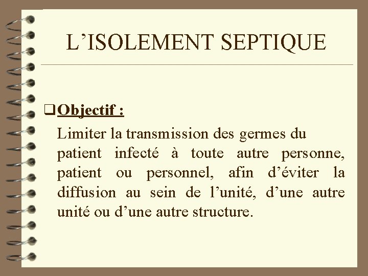 L’ISOLEMENT SEPTIQUE q Objectif : Limiter la transmission des germes du patient infecté à