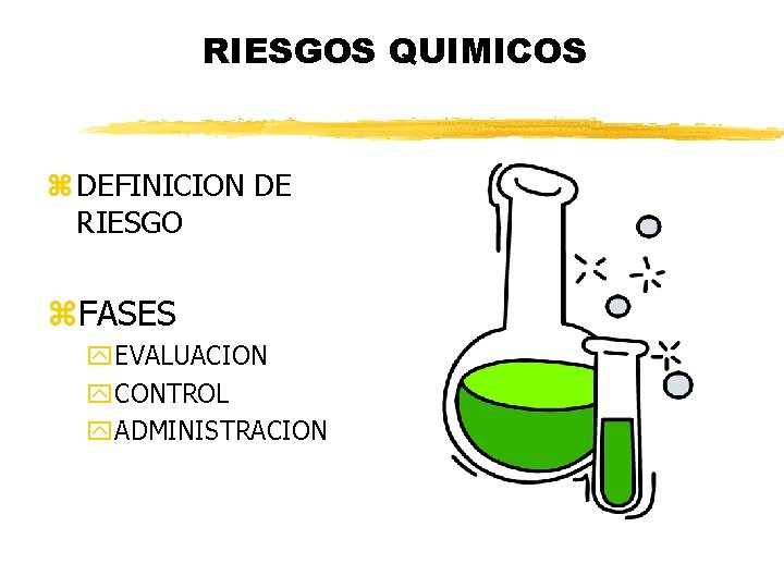 RIESGOS QUIMICOS z DEFINICION DE RIESGO z. FASES y. EVALUACION y. CONTROL y. ADMINISTRACION RIESGOS QUIMICOS z DEFINICION DE RIESGO z. FASES y. EVALUACION y. CONTROL y. ADMINISTRACION