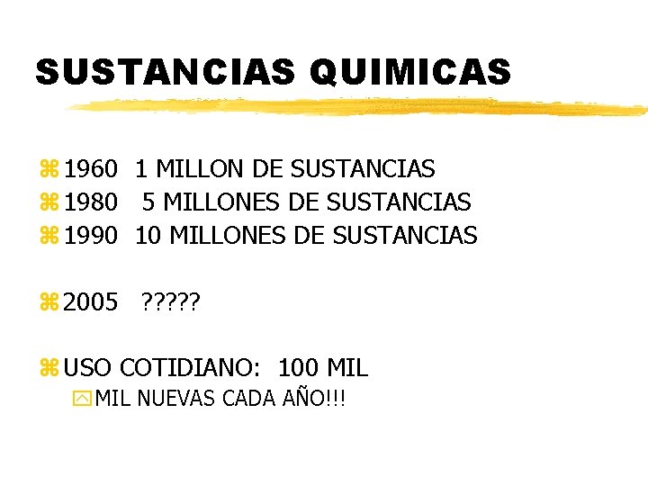 SUSTANCIAS QUIMICAS z 1960 1 MILLON DE SUSTANCIAS z 1980 5 MILLONES DE SUSTANCIAS SUSTANCIAS QUIMICAS z 1960 1 MILLON DE SUSTANCIAS z 1980 5 MILLONES DE SUSTANCIAS