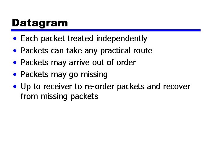 Datagram • • • Each packet treated independently Packets can take any practical route