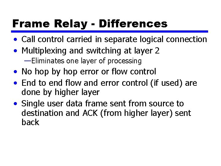 Frame Relay - Differences • Call control carried in separate logical connection • Multiplexing