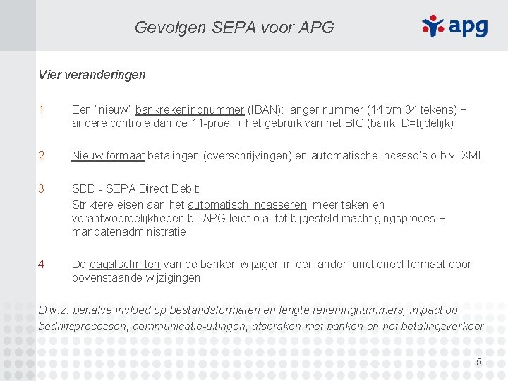 Gevolgen SEPA voor APG Vier veranderingen 1 Een “nieuw” bankrekeningnummer (IBAN): langer nummer (14