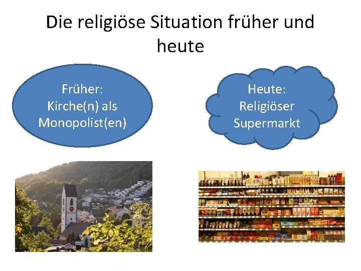 Die religiöse Situation früher und heute Früher: Kirche(n) als Monopolist(en) Heute: Religiöser Supermarkt 