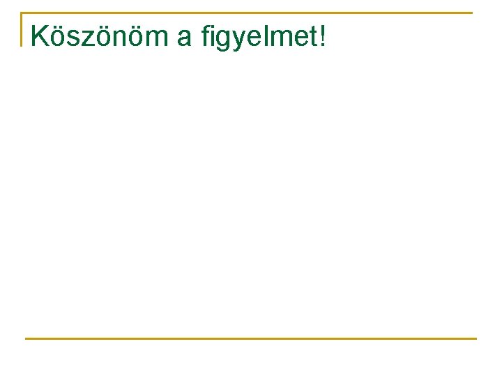 Köszönöm a figyelmet! 