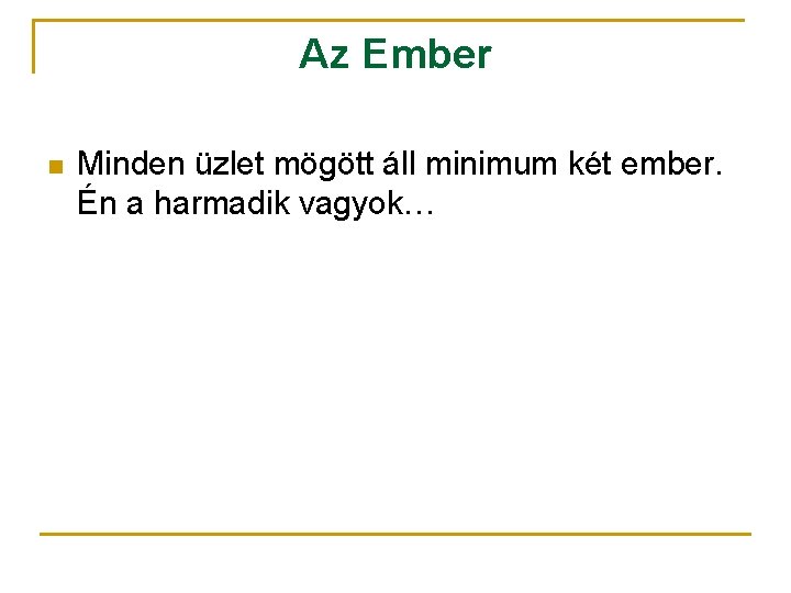 Az Ember n Minden üzlet mögött áll minimum két ember. Én a harmadik vagyok…