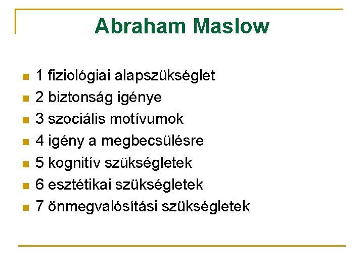 Abraham Maslow n n n n 1 fiziológiai alapszükséglet 2 biztonság igénye 3 szociális