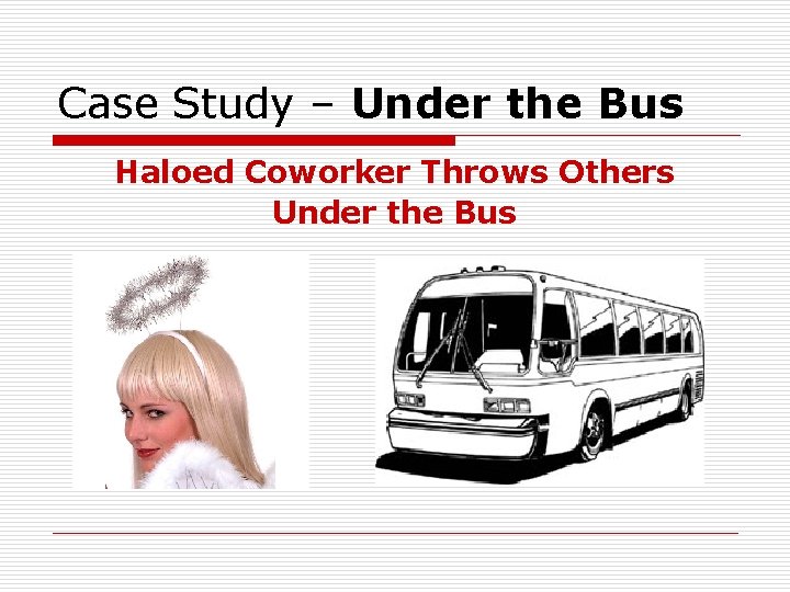 Case Study – Under the Bus Haloed Coworker Throws Others Under the Bus 
