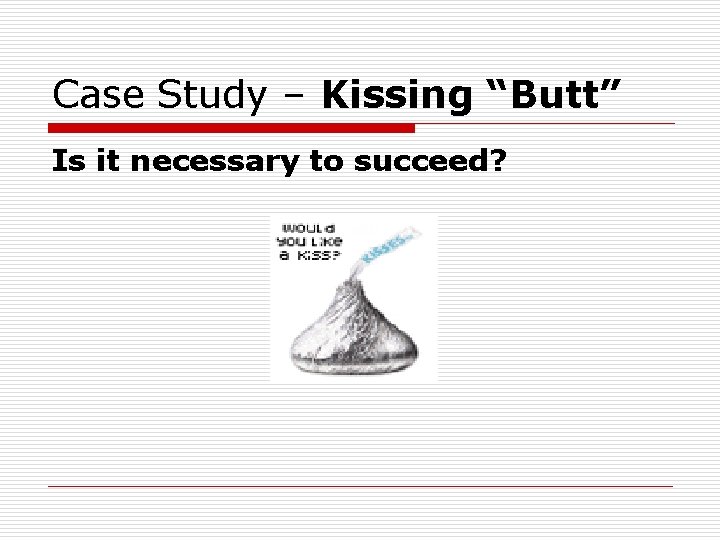 Case Study – Kissing “Butt” Is it necessary to succeed? 