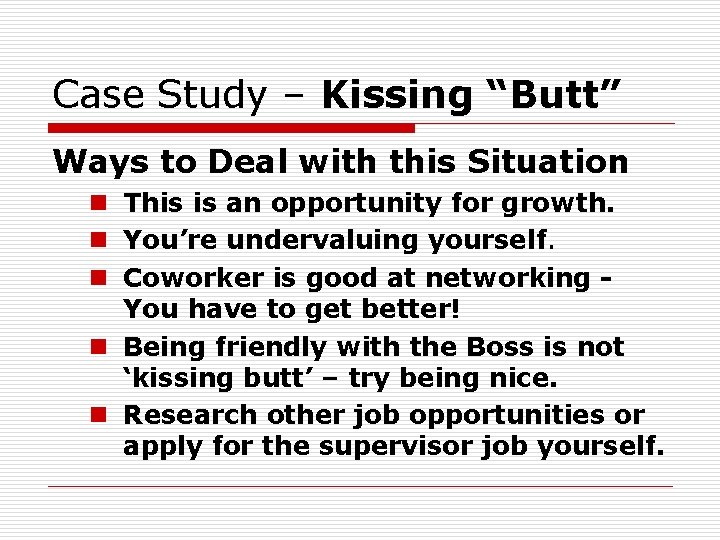 Case Study – Kissing “Butt” Ways to Deal with this Situation n This is