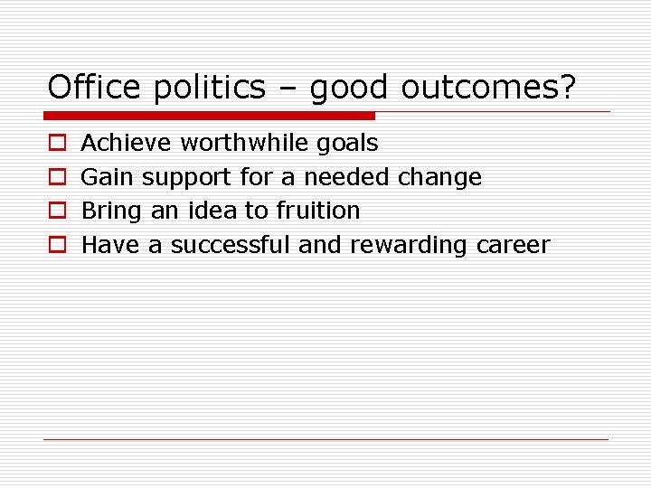 Office politics – good outcomes? o o Achieve worthwhile goals Gain support for a