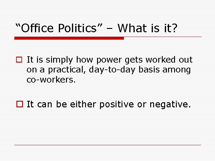 “Office Politics” – What is it? o It is simply how power gets worked