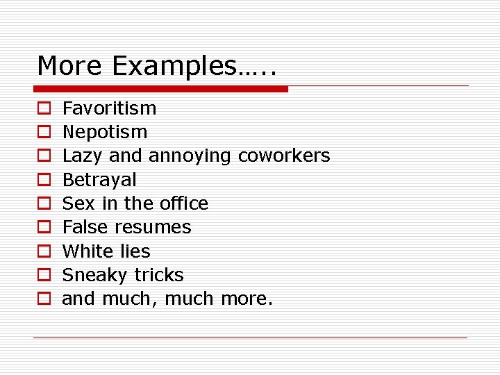 More Examples…. . o o o o o Favoritism Nepotism Lazy and annoying coworkers